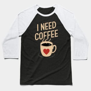 I Need Coffee Design Baseball T-Shirt